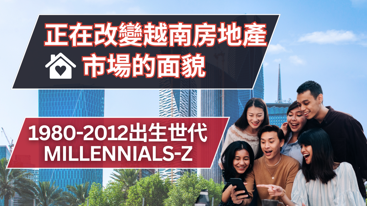 【房市快訊】Millennials-Z 世代正在改變越南房地產市場的面貌